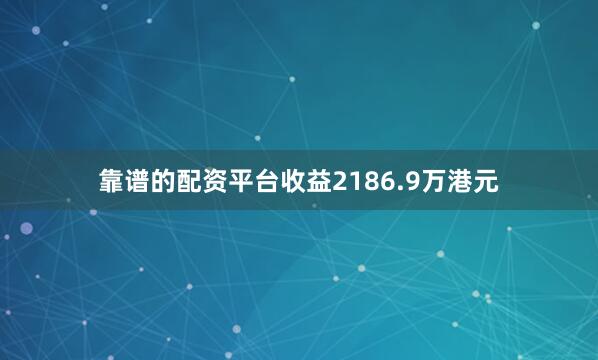 靠谱的配资平台收益2186.9万港元